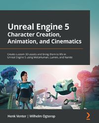 Cover image for Unreal Engine 5 Character Creation, Animation, and Cinematics: Create custom 3D assets and bring them to life in Unreal Engine 5 using MetaHuman, Lumen, and Nanite