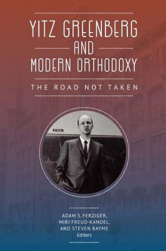 Yitz Greenberg and Modern Orthodoxy: The Road Not Taken