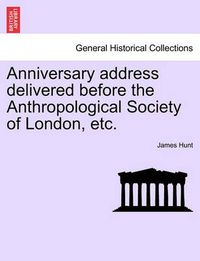 Cover image for Anniversary Address Delivered Before the Anthropological Society of London, Etc.