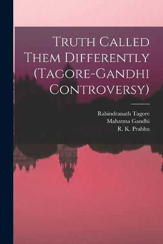 Truth Called Them Differently (Tagore-Gandhi Controversy)