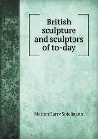 Cover image for British sculpture and sculptors of to-day