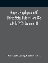 Cover image for Harper'S Encyclopaedia Of United States History From 485 A.D. To 1905. (Volume Iii)