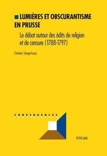 Lumieres Et Obscurantisme En Prusse: Le Debat Sur Les Edits de Religion Et de Censure (1788-1797)