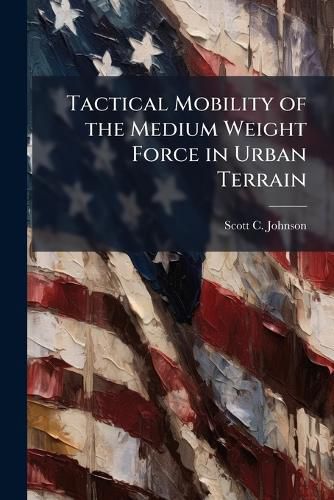 Cover image for Tactical Mobility of the Medium Weight Force in Urban Terrain