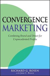Cover image for Convergence Marketing: Combining Brand and Direct Marketing for Unprecedented Profits