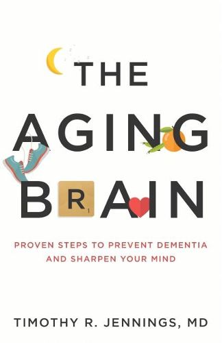 Cover image for The Aging Brain: Proven Steps to Prevent Dementia and Sharpen Your Mind