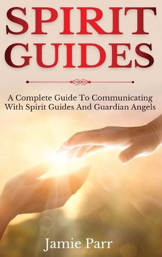 Cover image for Spirit Guides: A Complete Guide to Communicating with Spirit Guides and Guardian Angels