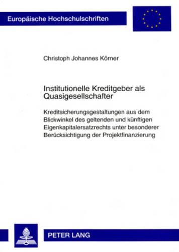 Cover image for Institutionelle Kreditgeber ALS Quasigesellschafter: Kreditsicherungsgestaltungen Aus Dem Blickwinkel Des Geltenden Und Kuenftigen Eigenkapitalersatzrechts Unter Besonderer Beruecksichtigung Der Projektfinanzierung