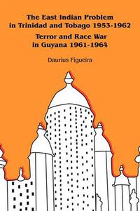 Cover image for The East Indian Problem in Trinidad and Tobago 1953-1962 Terror and Race War in Guyana 1961-1964