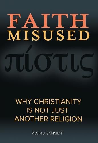 Cover image for Faith Misused: Why Christianity Is Not Just Another Religion