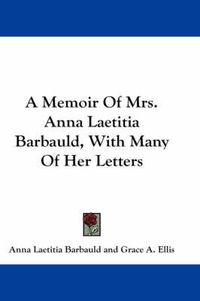 Cover image for A Memoir of Mrs. Anna Laetitia Barbauld, with Many of Her Letters