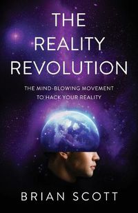 Cover image for The Reality Revolution: The Mind-Blowing Movement to Hack Your Reality