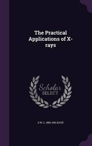 Cover image for The Practical Applications of X-Rays