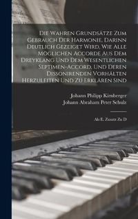 Cover image for Die Wahren Grundsaetze Zum Gebrauch Der Harmonie, Darinn Deutlich Gezeiget Wird, Wie Alle Moeglichen Accorde Aus Dem Dreyklang Und Dem Wesentlichen Septimen-accord, Und Deren Dissonirenden Vorhaelten Herzuleiten Und Zu Erklaeren Sind