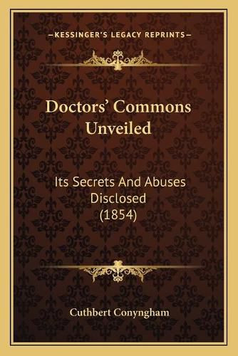 Cover image for Doctors' Commons Unveiled: Its Secrets and Abuses Disclosed (1854)