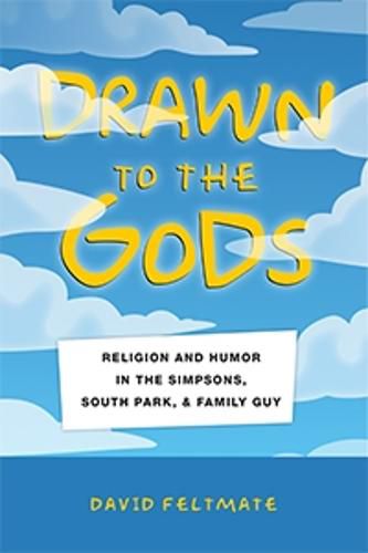 Cover image for Drawn to the Gods: Religion and Humor in The Simpsons, South Park, and Family Guy