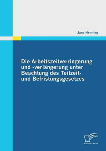 Cover image for Die Arbeitszeitverringerung und -verlangerung unter Beachtung des Teilzeit- und Befristungsgesetzes