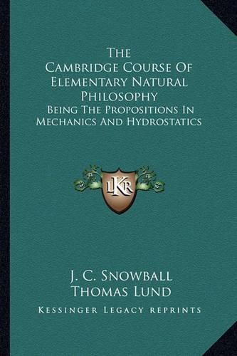 The Cambridge Course of Elementary Natural Philosophy: Being the Propositions in Mechanics and Hydrostatics