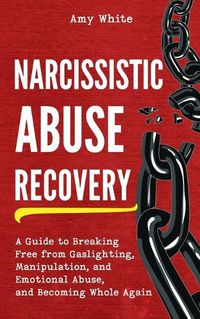 Cover image for Narcissistic Abuse Recovery: A Guide to Breaking Free from Gaslighting, Manipulation, and Emotional Abuse, and Becoming Whole Again