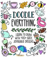 Cover image for Doodle Everything!: Learn to Draw with 400 plus Easy, Adorable Designs
