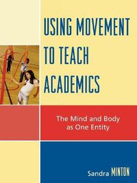 Cover image for Using Movement to Teach Academics: The Mind and Body as One Entity