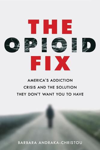 Cover image for The Opioid Fix: America's Addiction Crisis and the Solution They Don't Want You to Have