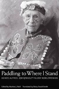 Cover image for Paddling to Where I Stand: Agnes Alfred, Qwiqwasutinuxw Noblewoman