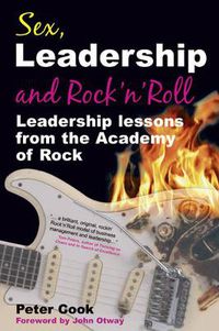 Cover image for Sex, Leadership and Rock'n Roll: Leadership lessons from the Academy of Rock