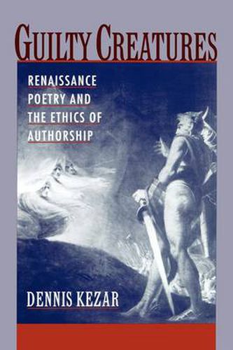 Cover image for Guilty Creatures: Renaissance Poetry and the Ethics of Authorship