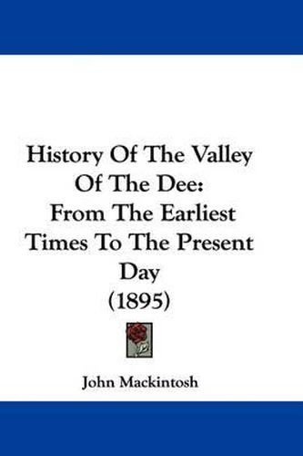 Cover image for History of the Valley of the Dee: From the Earliest Times to the Present Day (1895)