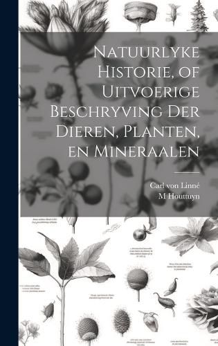 Cover image for Natuurlyke Historie, of Uitvoerige Beschryving der Dieren, Planten, en Mineraalen