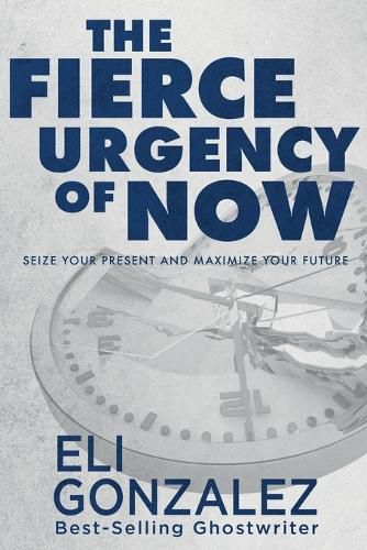 Cover image for The Fierce Urgency of Now: Seize Your Present and Maximize Your Future