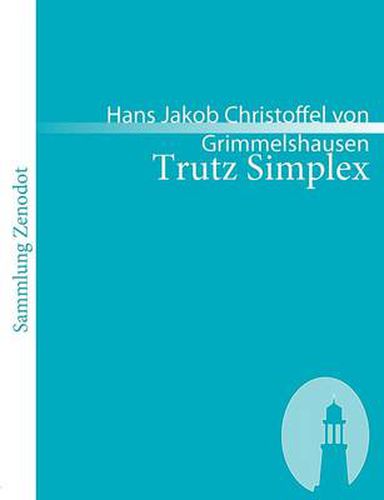 Trutz Simplex: Oder ausfuhrliche und wunderseltsame Lebensbeschreibung, der Erzbetrugerin und Landstoerzerin Courasche