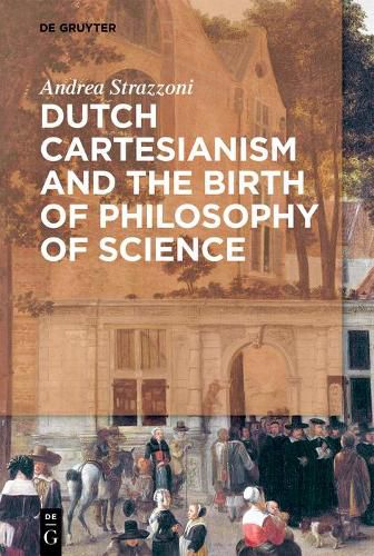 Cover image for Dutch Cartesianism and the Birth of Philosophy of Science: From Regius to 's Gravesande