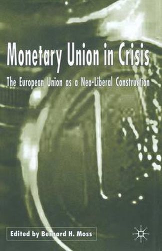 Cover image for Monetary Union in Crisis: The European Union as a Neo-Liberal Construction