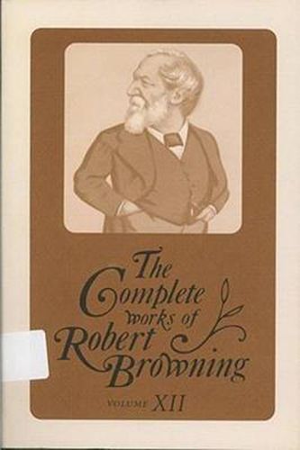 The Complete Works of Robert Browning, Volume XII: With Variant Readings and Annotations