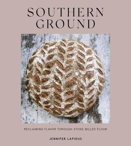 Cover image for Southern Ground: A Revolution in Baking with Stone-Milled Flour