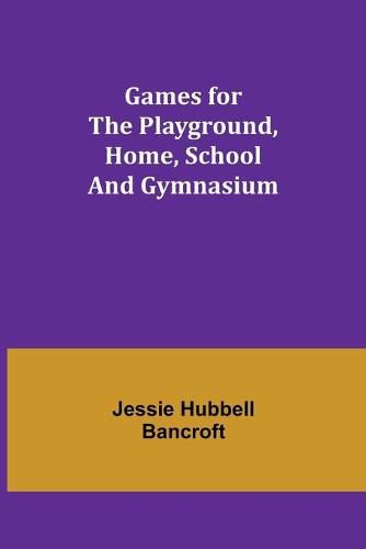 Cover image for Games for the Playground, Home, School and Gymnasium