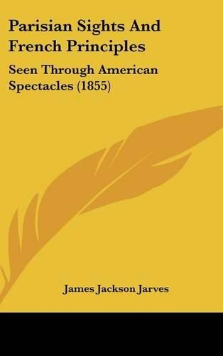 Cover image for Parisian Sights And French Principles: Seen Through American Spectacles (1855)