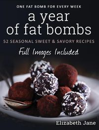 Cover image for A Year of Fat Bombs: 52 Seasonal Sweet & Savory Recipes