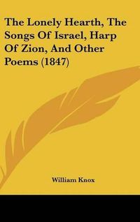 Cover image for The Lonely Hearth, The Songs Of Israel, Harp Of Zion, And Other Poems (1847)