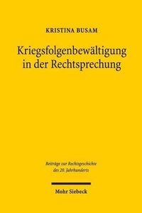 Cover image for Kriegsfolgenbewaltigung in der Rechtsprechung: Der Umgang mit kriegsbedingt veranderten Umstanden in der Zivilrechtsjudikatur des Landgerichts Bonn nach dem Zweiten Weltkrieg