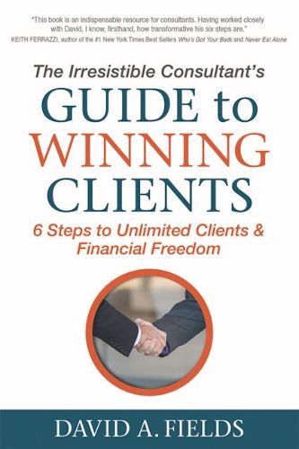 Cover image for The Irresistible Consultant's Guide to Winning Clients: 6 Steps to Unlimited Clients & Financial Freedom