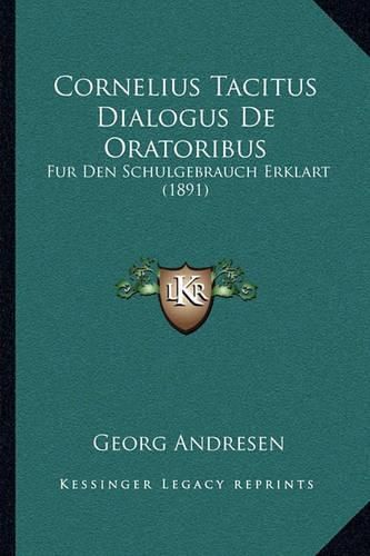 Cover image for Cornelius Tacitus Dialogus de Oratoribus: Fur Den Schulgebrauch Erklart (1891)