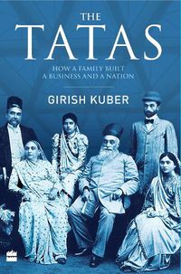 Cover image for The Tatas: How a Family Built a Business and a Nation