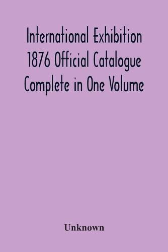 Cover image for International Exhibition 1876 Official Catalogue Complete In One Volume