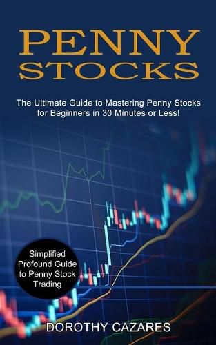 Cover image for Penny Stocks: The Ultimate Guide to Mastering Penny Stocks for Beginners in 30 Minutes or Less! (Simplified Profound Guide to Penny Stock Trading)