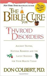 Cover image for The Bible Cure for Thyroid Disorders: [Ancient Truths, Natural Rememdies, and the Latest Findings for Your Health Today]