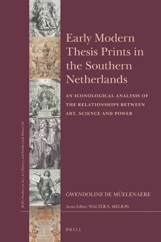 Cover image for Early Modern Thesis Prints in the Southern Netherlands: An Iconological Analysis of the Relationships between Art, Science and Power