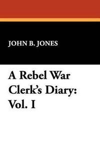 Cover image for A Rebel War Clerk's Diary: Vol. I